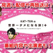 KAT-TUNの世界一タメになる旅SP2019　無料動画見逃し配信